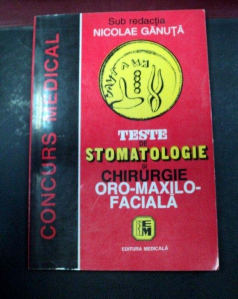 TESTE DE STOMATOLOGIE SI CHIRURGIE ORO-MAXILO-FACIALA (CONCURS MEDICAL) BUCURESTI 1998-PROF.DR.NICOLAE GANUTA