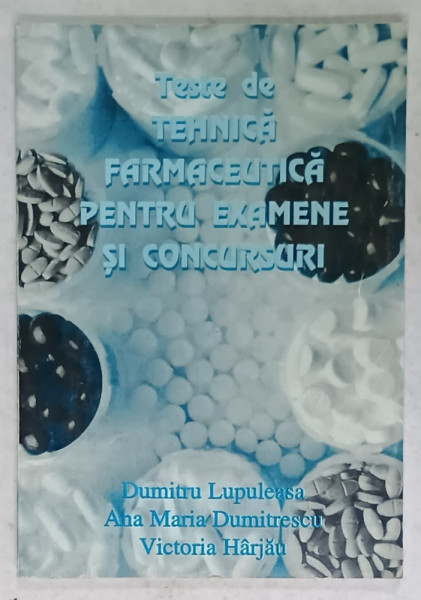 TESTE DE TEHNICA FARMACEUTICA PENTRU EXAMENE SI CONCURSURI de DUMITRU LUPULEASA ...VICTORIA  HARJAU , 1997