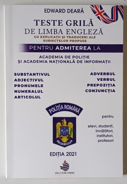 TESTE GRILA DE LIMBA ENGLEZA CU EXPLICATII SI TRADUCERI ALE SUBIECTELOR PROPUSE PENTRU ADMITEREA LA ACADEMIA DE POLITIE SI ACADEMIA NATIONALA DE INFORMATII de EDWARD DEARA , 2021