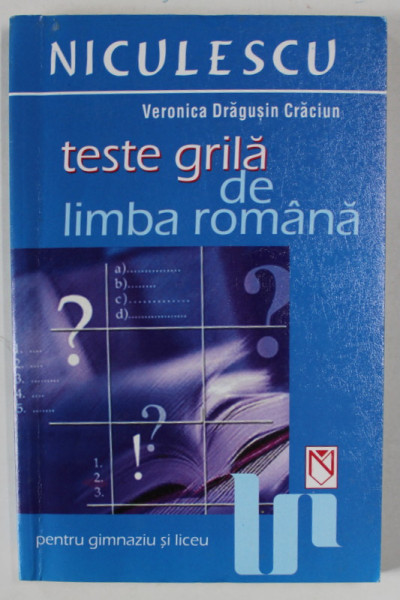 TESTE GRILA DE LIMBA  ROMANA de VERONICA DRAGUSIN CRACIUN , PENTRU GIMNAZIU SI LICEU , 2004