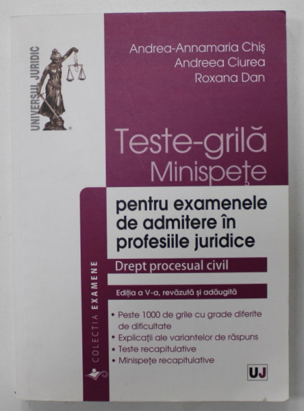 TESTE - GRILA , MINISPETE PENTRU EXAMENELE DE ADMITERE IN PROFESIILE JURIDICE , DREPT PROCESUAL CIVIL de ANDREA - ANNAMARIA  CHIS ..ROXANA DAN , 2019