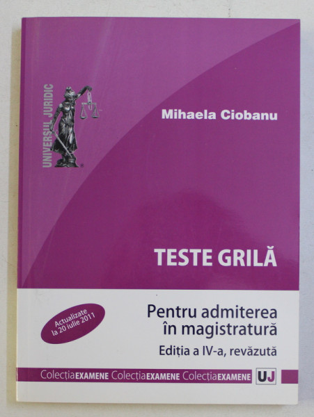 TESTE GRILA PENTRU ADMITEREA IN MAGISTRATURA , EDITIA A IV - A REVAZUTA de MIHAELA CIOBANU , 2011