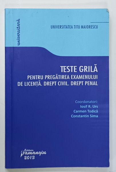 TESTE GRILA PENTRU  EXAMENULUI DE LICENTA , DREPT CIVIL , DREPT FINAL , coordonatori IOSIF R. URS ...CONSTANTIN SIMA , 2013 , PREZINTA URME DE UZURA