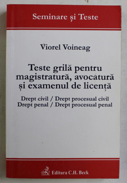 TESTE GRILA PENTRU MAGISTRATURA , AVOCATURA SI EXAMENUL DE LICENTA de VIOREL VOINEAG , 2004