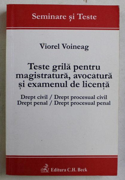 TESTE GRILA PENTRU MAGISTRATURA , AVOCATURA SI EXAMENUL DE LICENTA de VIOREL VOINEAG , 2004
