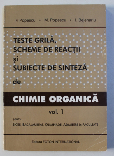 TESTE GRILA , SCHEME DE REACTII SI SUBIECTE DE SINTEZA DE CHIMIE ORGANICA VOL. I de F. POPESCU , M. POPESCU , I. BEJENARIU , 2001