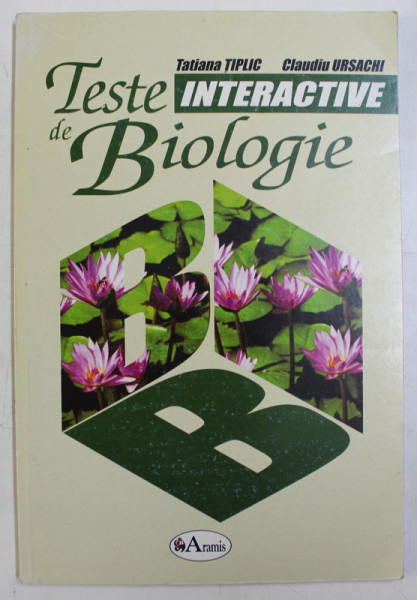 TESTE INTERACTIVE DE BIOLOGIE , CLASELE A IX - A si A X - A de TATIANA TIPLIC si CLAUDIU URSACHI , 2003