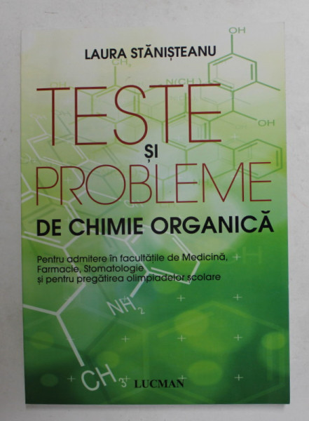 TESTE SI PROBLEME DE CHIMIE ORGANICA de LAURA STANISTEANU , 2011