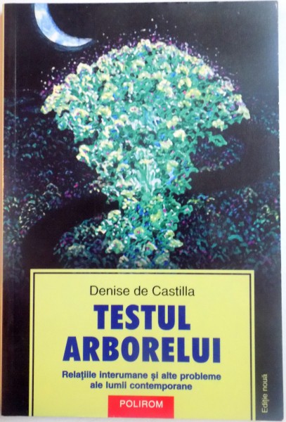TESTUL ARBORELUI , RELATIILE INTERUMANE SI ALTE PROBLEME ALE LUMII CONTEMPORANE de DENISE DE CASTILLA , 2004