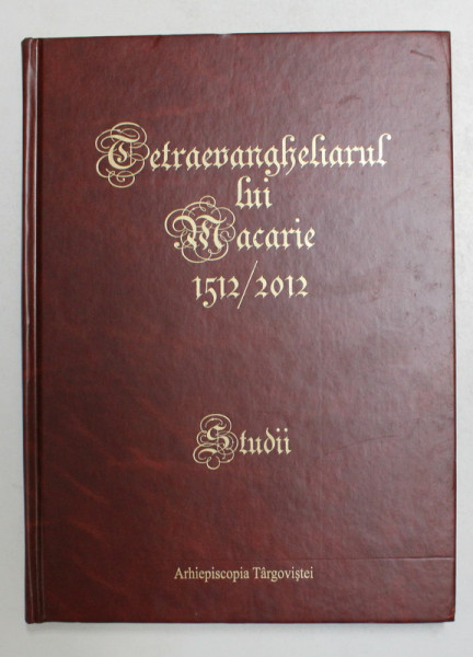 TETRAEVANGHELIARUL LUI MACARIE 1512-2012 * EDITIE ANASTATICA