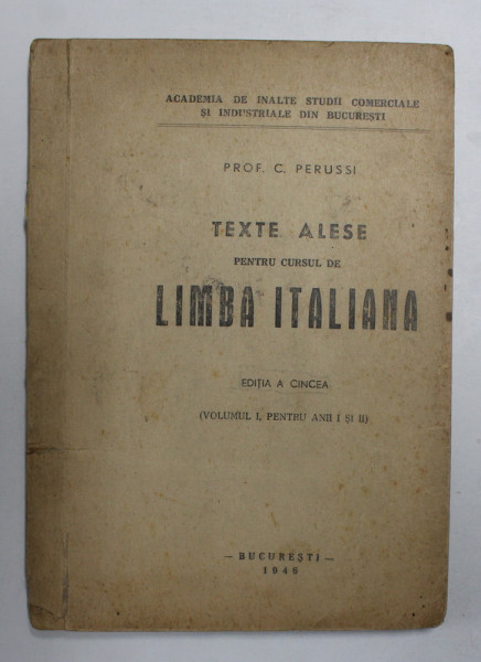 TEXTE ALESE PENTRU CURSUL DE LIMBA ITALIANA  de PROF. C. PERUSSI , VOLUMUL I - ANII I si II , 1946 , PREZINTA INSEMNARI CU CREIONUL *