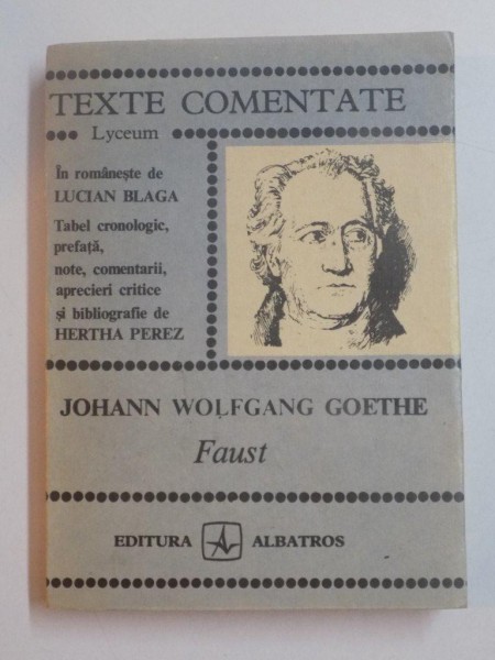 TEXTE COMENTATE , FAUST de JOHANN WOLFGANG GOETHE , TABEL CRONOLOGIC , PREFATA , NOTE , COMENTARII , APRECIERI CRITICE SI BIBLIOGRAFIE de HERTHA PEREZ IN ROMANESTE DE LUCIAN BLAGA  , 1982