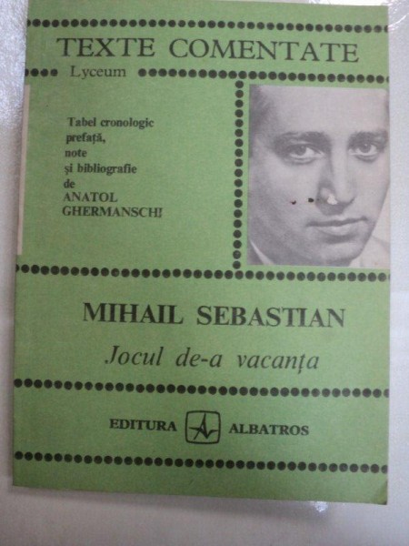 TEXTE COMENTATE ,JOCUL DE-A VACANTA de MIHAIL SEBASTIAN ,1984