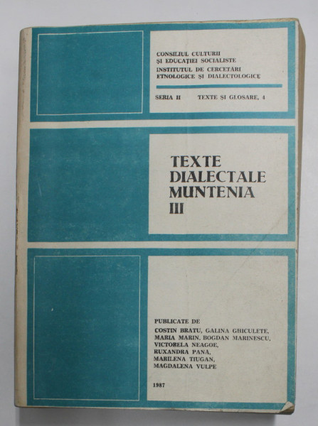 TEXTE DIALECTALE MUNTENIA III , publicate de COSTIN BRATU ..MAGDALENA VULPE , 1987