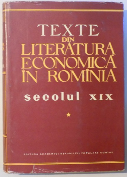 TEXTE DIN LITERATURA ECONOMICA IN ROMANIA - SECOLUL XIX , VOL. I , 1960