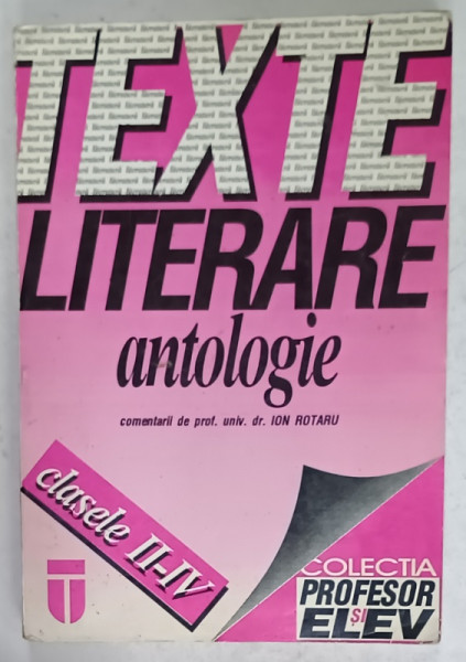 TEXTE LITERARE , ANTOLOGIE . comentarii de ION ROTARU , CLASELE II - IV , 1995