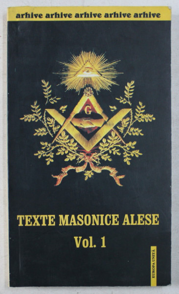 TEXTE MASONICE ALESE , VOLUMUL I , selectie realizata de EMILIAN M. DOBESCU , 2004