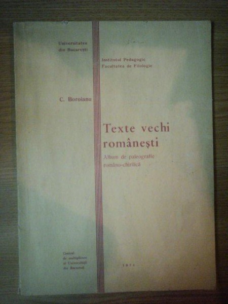 TEXTE VECHI ROMANESTI, ALBUM DE PALEOGRAFIE ROMANO-CHIRILICA de  C. BOROIANU, 1971 , DEDICATIE