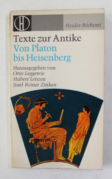 TEXTE ZUR ANTIKE - VON PLATON BIS HEISENBERG , herausgegeben von OTTO LEGGEWIE ...JOSEF REINER ZINKEN , 1967