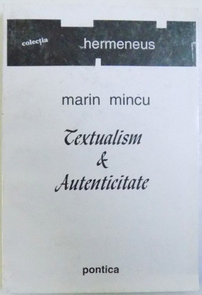 TEXTUALISM &  AUTENTICITATE ( ESEU DESPRE TEXTUL POETIC , III )  de MARIN MINCU , 1993