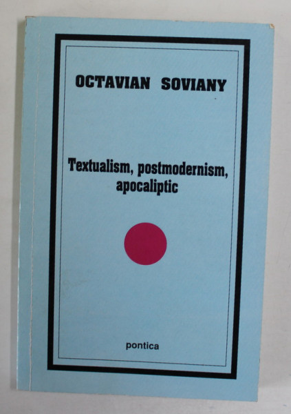 TEXTUALISM , POSTMODERNISM , APOCALIPTIC de OCTAVIAN SOVIANY , 2000 , DEDICATIE *