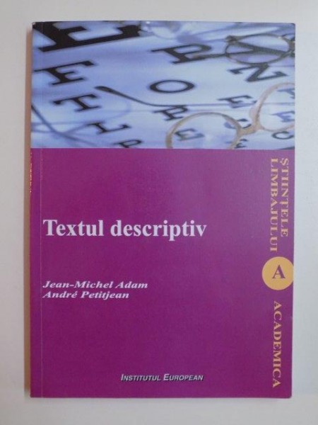 TEXTUL DESCRIPTIV . POLITICA ISTORICA SI LINGVISTICA TEXTUALA CU APLICATII , EXERCITII SI RASPUNSURI de JEAN MIHCAEL ADAM , ANDRE PETITJEAN , 2007