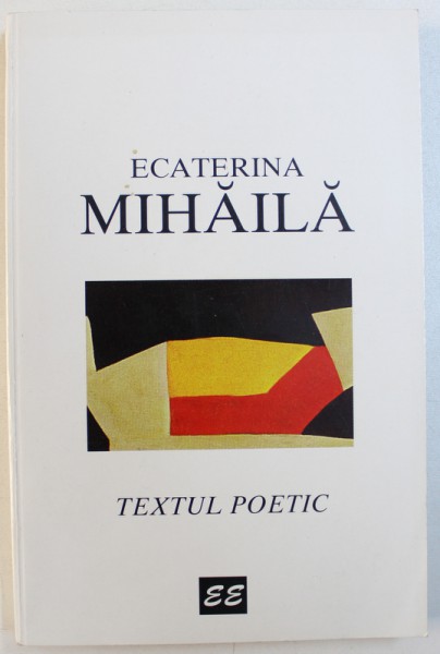 TEXTUL POETIC - PERSPECTIVA TEORETICA SI MODELE GENERATIVE de ECATERINA MIHAILA, 1995