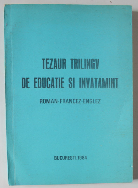 TEZAUR TRILINGV DE EDUCATIE SI INVATAMANT , ROMAN - FRANCEZ - ENGLEZ , 1984