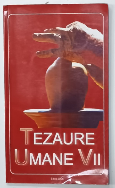 TEZAURE UMANE  , VOLUMUL VII , EDITATA DE MUZEUL CIVILIZATIEI TRANSILVANE ' ASTRA ' , SIBIU , 2006