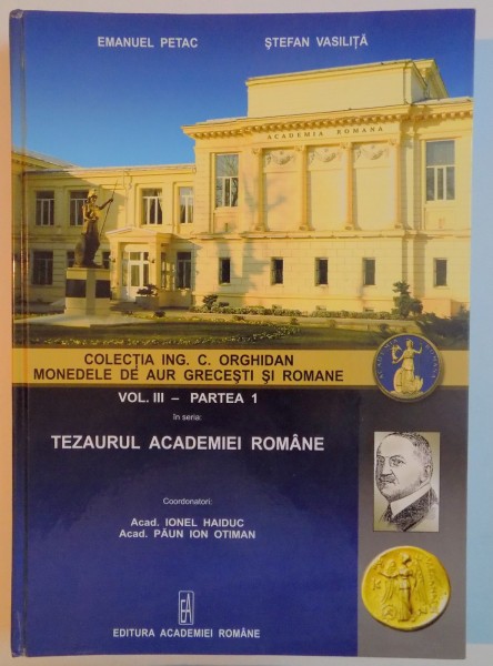 TEZAURUL ACADEMIEI ROMANE , VOL III - PARTEA 1: MONEDELE DE AUR GRECESTI ROMANE de EMANUEL PETAC , STEFAN VASILITA , 2012