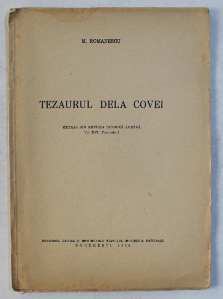 TEZAURUL DELA COVEI de M . ROMANESCU , EXTRAS DIN  ' REVISTA ISTORICA ROMANA ' VOL. XVI , FASCICULA I , 1946