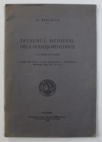 TEZAURUL MEDIEVAL DELA GOGOSI  - MEHEDINTI de AL . BARCACILA , CU 5 FIGURI IN TEXT SI 3 PLANSE , 1939