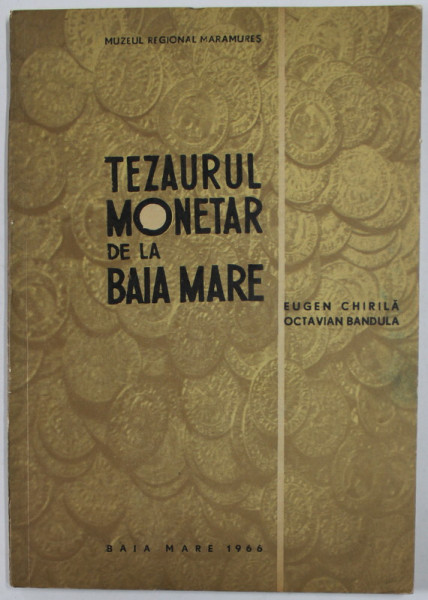 TEZAURUL MONETAR DE LA BAIA MARE de EUGEN CHIRILA si OCTAVIAN BANDULA , 1966