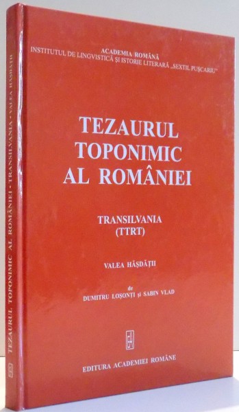 TEZAURUL TOPONIMIC AL ROMANIEI TRANSILVANIA (TTRT) de DUMITRU LOSONTI SI SABIN VLAD , 2006