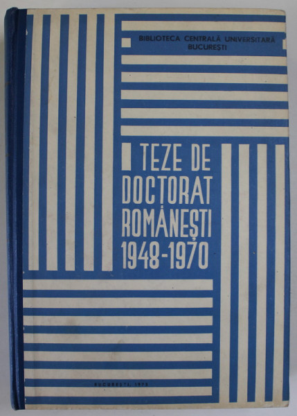 TEZE DE DOCTORAT ROMANESTI 1948 -1970 , APARUTA 1973