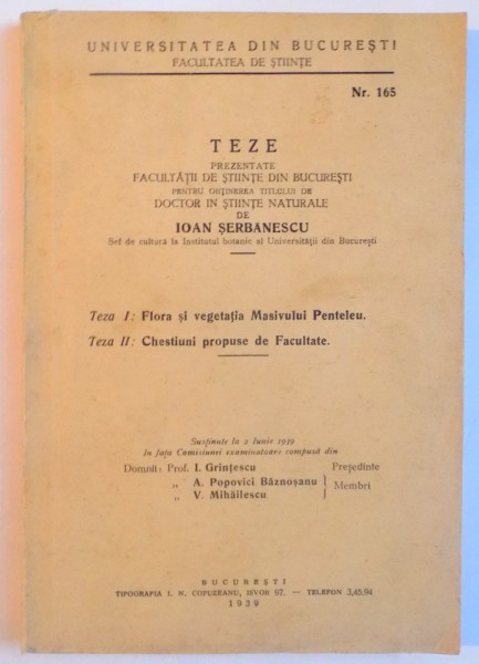 TEZE PREZENTATE FACULTATII DE STIINTE DIN BUCURESTI , I : FLORA SI VEGETATIA MASIVULUI PENTELEU , II : CHESTIUNI PROPUSE DE FACULTATE , 1939 , DEDICATIE*