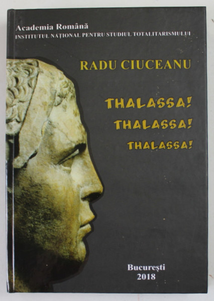 THALASSA! THALASSA! THALASSA! de RADU CIUCEANU , VOLUMUL VI , 2018 * DEDICATIE