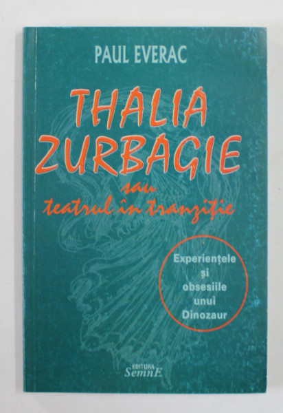 THALIA ZURBAGIE SAU TEATRUL IN TRANZITIE de PAUL EVERAC - EPERIENTELE SI OBSESIILE UNUI DINOZAUR , 2003