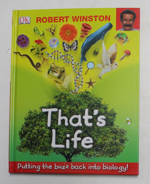 THAT 'S LIFE - PUTTING THE BUZZ BACK INTO BIOLOGY ! by ROBERT WINSTON , 2012