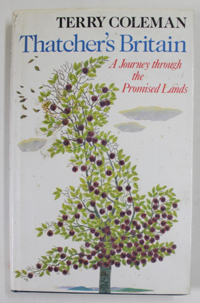 THATCHER 'S BRITAIN , A JOURNEY THROUGH THE PROMISED LANDS by TERRY COLEMAN , 1987