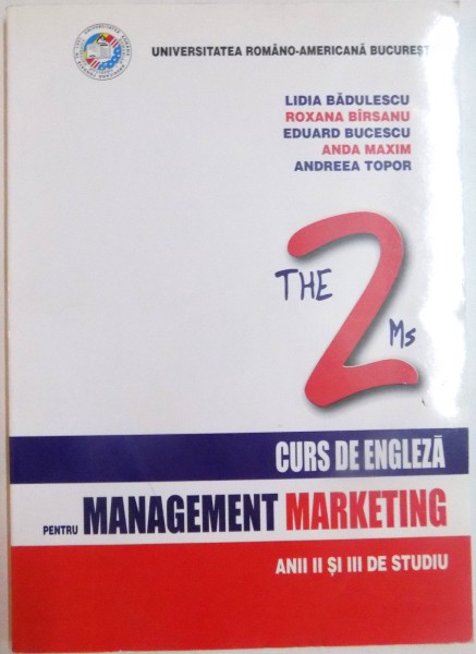 THE 2 MS , CURS DE ENGLEZA PENTRU MANAGEMENT MARKETING ANII II SI III DE STUDIU de LIDIA BADULESCU...ANDREEA TOPOR , 2005