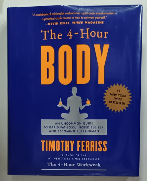 THE 4 - HOUR BODY by TIMOTHY FERRISS , AN UNCOMMON GUIDE TO RAPID FAT LOSS , INCREDIBLE SEX AND BECOMING SUPERHUMAN , 2010 , PREZINTA HALOURI DE APA *