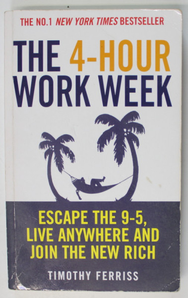 THE 4 - HOUR WORK WEEK by TIMOTHY FERRISS , 2007