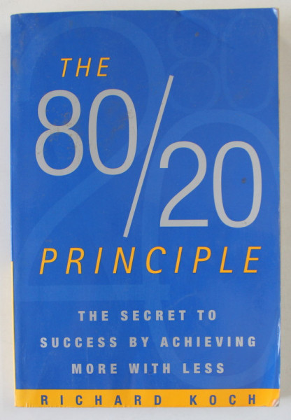 THE 80 /20 PRINCIPLE , THE SECRET TO SUCESS BY ACHIEVING MORE WITH LESS by RICHARD KOCH , 1998 , PREZINTA HALOURI DE APA *