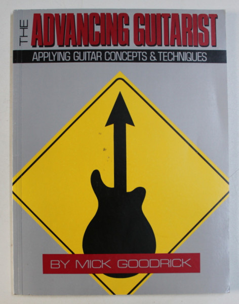 THE ADVANCING GUITARIST - APPLYING GUITAR CONCEPTS &amp;amp; TECHNIQUES by MICK GOODRICK