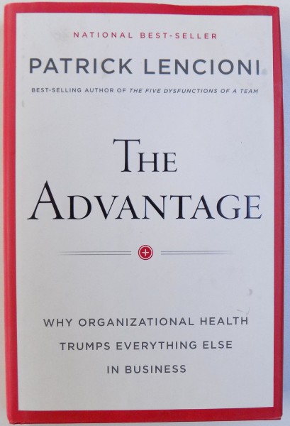 THE ADVANTAGE. WHY ORGANIZATIONAL HEALTH TRUMPS EVERYTHING ELSE IN BUSINESS by PATRICK LENCIONI  2012