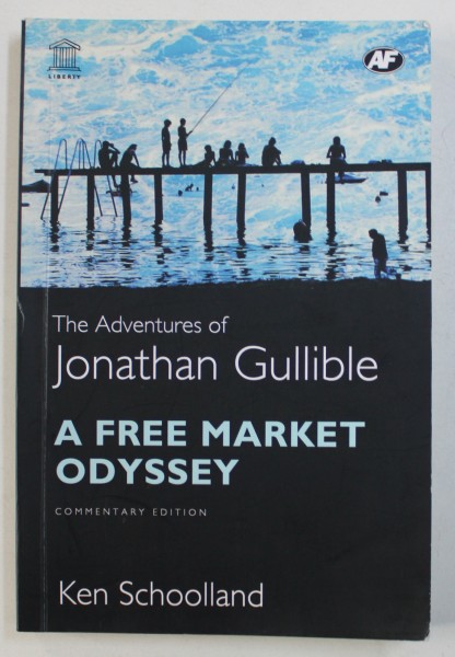 THE ADVENTURES OF JONATHAN GULLIBLE - A FREE MARKET ODYSSEY by KEN SCHOOLLAND , 2005