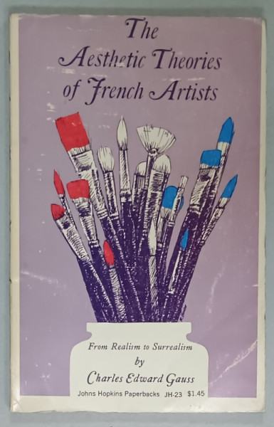 THE AESTHETIC THEORIES OF FRENCH ARTISTS , FROM REALISM TI SURREALISM by CHARLES EDWARD GAUSS , 1966