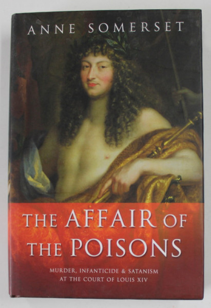 THE AFFAIR OF THE POISONS by ANNE SOMERSET , MURDER , INFANTICIDE and SATANISM AT THE COURT OF LOUIS XIV ,  2003