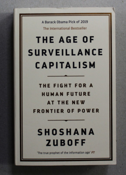 THE AGE OF SURVEILLANCE CAPITALISM - THE  FIGHT FOR A HUMAN FUTURE AT THE NEW FRONTIER OF POWER by SHOSHANA ZUBOFF , 2019
